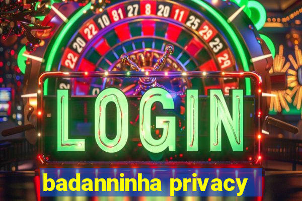 badanninha privacy